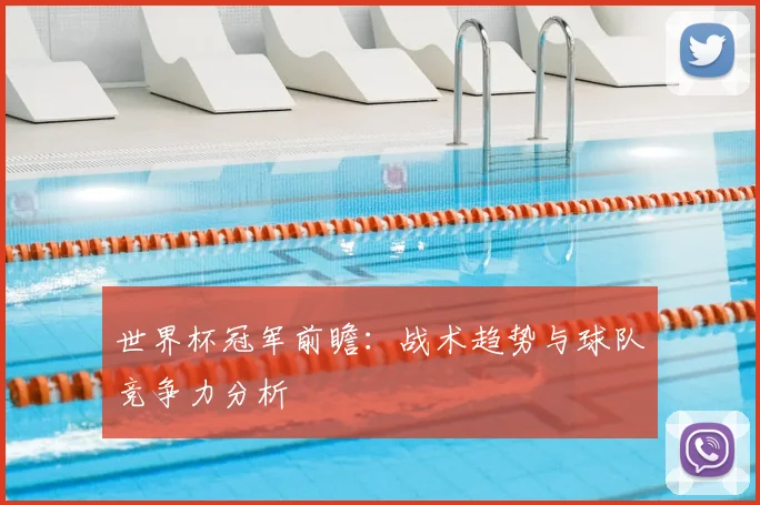 世界杯冠军前瞻：战术趋势与球队竞争力分析